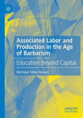 Henrique Tahan Novaes | Associated Labor and Production in the Age of Barbarism