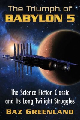 Triumph of Babylon 5 : The Science Fiction Classic and Its Long Twilight Stru...