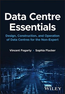 Data Centre Essentials: Design, Construction, and Operation of Data Centres for