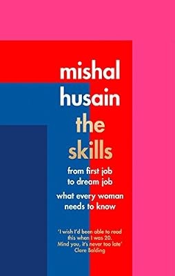 The Skills: From First Job to Dream Job - What Every Woman Needs to Know, Husain