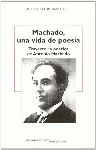 Machado, una vida de poesia - trayectoria poetica de Antonio machado (Bibliotec