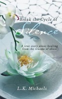 Break The Cycle Of Silence A True Story About Healing From The Trauma Of Abuse