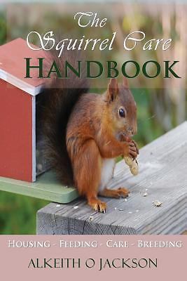 The Squirrel Care Handbook: Housi- paperback, Alkeith O Jackson, 1500718149, new
