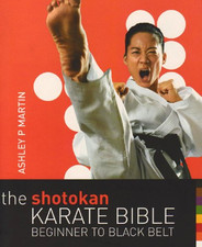 The Shotokan Karate Bible: Beginner to Black Belt - Martin, Ashley P.