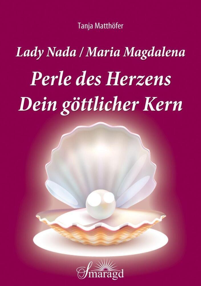 Lady Nada / Maria Magdalena: Perle Des Herzens - Dein Göttlicher Kern