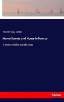 Timothy Shay Arthur | Home Scenes And Home Influence | Taschenbuch | Englisch