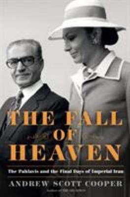 The Fall of Heaven : The Pahlavis and the Final Days of Imperial