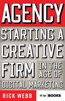 Agency: Starting a Creative Firm in the Age of Digital Marketing (Advertisin...