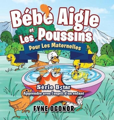 Bb Aigle et Les Poussins Pour Les Maternelles by Fyne C. Ogonor (French) Hardcov