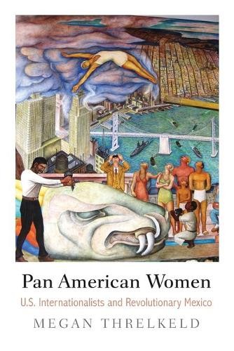 Pan American Women – U.S. Internationalists and Revolutionary Mexico Threlkeld