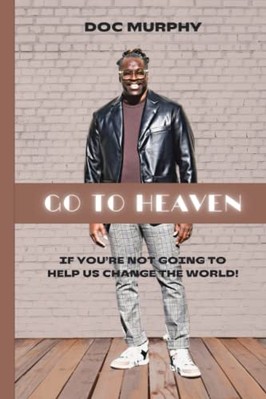 Go to Heaven : if You're Not Going to Help Us Change th -  NEW Doc Murphy 2017