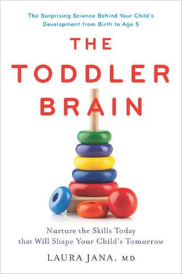 The Toddler Brain: Nurture the Skills Today That Will Shape Your Child S Tomorro