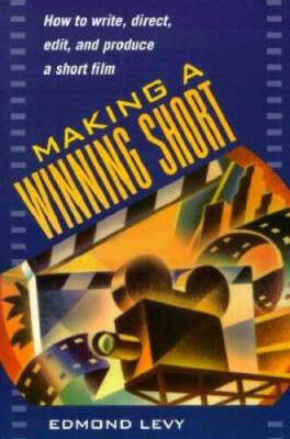Making a Winning Short: How to Write, Direct, Edit, and Produce a Sho - GOOD