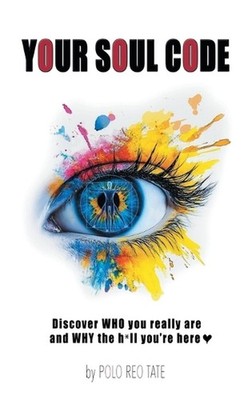 Your Soul Code: Discover WHO you really are and WHY the h*ll you're here by Polo