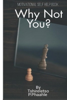 Why not you: Believe in yourself, achieve the impossible by Tshireletso Prince P