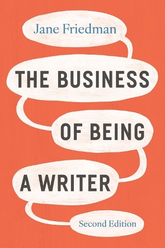 The Business of Being a Writer, Second Edition by Jane Friedman - 9780226838656