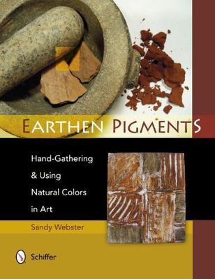 Earthen Pigments: Hand-Gathering & Using Natural Colors in Art, Webster, Sandy, 