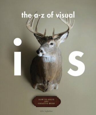 An A-Z of Visual Ideas: How to Solve Any Creative Brief By John 