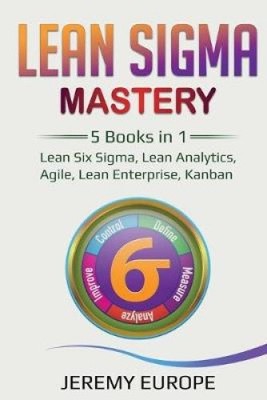 Lean Sigma Mastery: 5 Bücher in 1: Lean Six Sigma, Lean Analytics, Agile, Lean