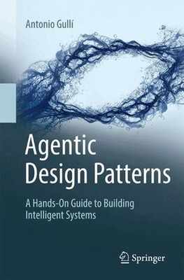 Agentic Design Patterns: A Hands-On Guide to Building Intelligent Systems..