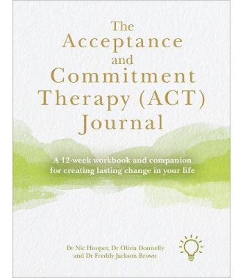 The Acceptance and Commitment Therapy (Act) Journal: A 12-Week Workbook and