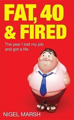 Fat, Forty And Fired: The year I lost my job and got a life by Nigel Marsh...