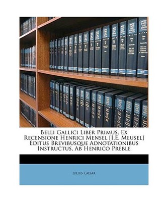 Belli Gallici Liber Primus, Ex Recensione Henrici Mensel [I.E. Meusel] Editus Br