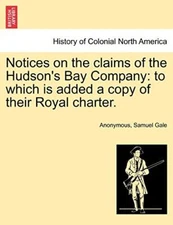 Notices on the claims of the Hudson's Bay Company: to which is added a copy o-,