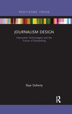 Journalism Design: Interactive Technologies and the Future of Storytelling by Sk