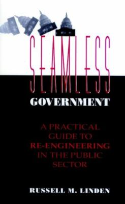 Seamless Government: A Practical Guide to Re-Engineering in the Public Sector L