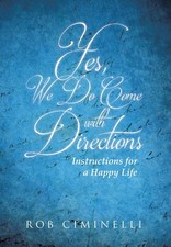 Yes, We Do Come with Directions: Instructions for a Happy Life by Rob Ciminelli 