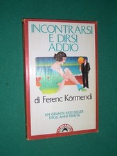 INCONTRARSI E DIRSI ADDIO FERENC KORMENDI ED BOMPIANI 1982