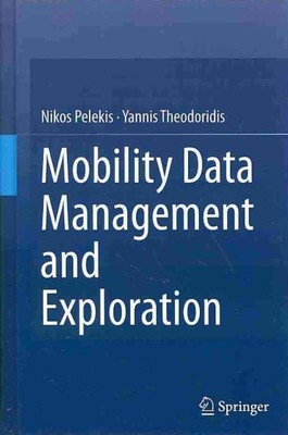 Mobility Data Management and Exploration, Hardcover by Pelekis, Nikos; Theodo...