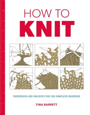 How to Knit | Techniques and projects for the complete beginner | Tina Barrett