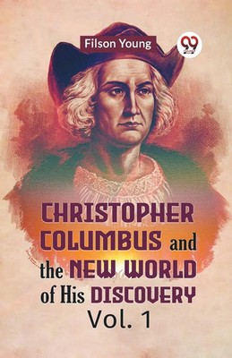 Christopher Columbus And The New World Of His Discovery Vol. 1 | Young Filson