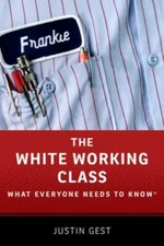 White Working Class : What Everyone Needs to Know, Paperback by Gest, Justin,...