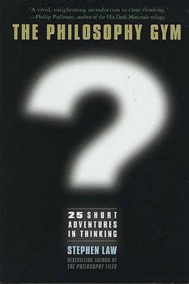 The Philosophy Gym: 25 Short Adventures in Thinking - hardcover Law, Stephen