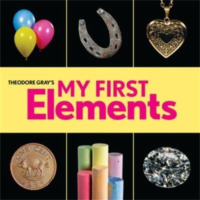 Theodore Gray's My First Elements Board Books Theodore Gray
