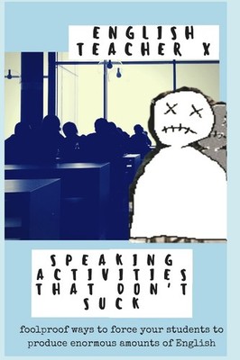 Speaking Activities That Don't Suck: Foolproof Ways to Force Your EFL Studen...