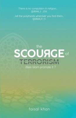 The Scourge of Terrorism: Does Islam Promote It? by Faisal Khan