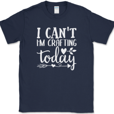 I Can't I'm Crafting Today T-Shirt Funny Crafter Hobby Art Gift