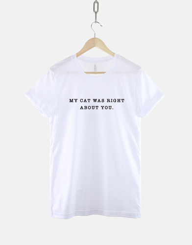 Katzen T-Shirt - My Cat Was Right About You Shirt - Katzenliebhaber TShirt, Unisex Tee