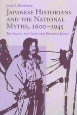 Japanese Historians and the National Myths, 1600-1945: The Age of the Gods and E