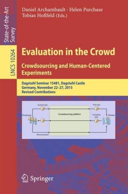 Evaluation in the Crowd. Crowdsourcing and Human-Centered Experiments Daniel Arc