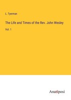 The Life And Times Of The Rev. John Wesley L. Tyerman