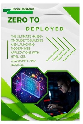 Zero to Deployed: The Ultimate Hands-On Guide to Building and Launching Modern W