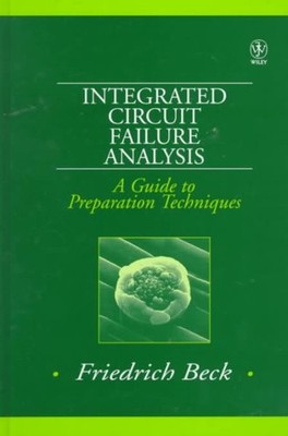 Integrated Circuit Failure Analysis : A Guide to Preparation Techniques, Hard...
