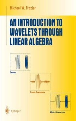 An Introduction to Wavelets Through Linear Algebra by Michael W Frazier: Used