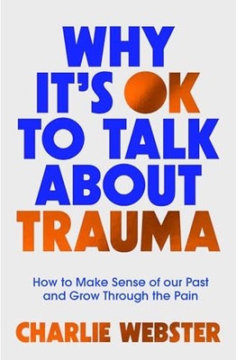 Why It's OK to Talk About Trauma: H..., Webster, Charli