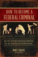How to Become a Federal Criminal: An Illustrated Handbook for the As - VERY GOOD